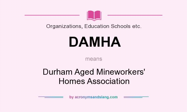 What does DAMHA mean? It stands for Durham Aged Mineworkers` Homes Association