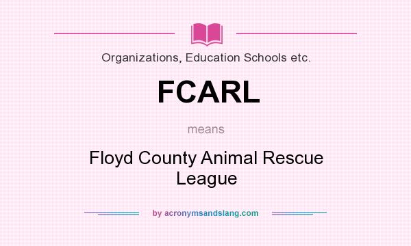 What does FCARL mean? It stands for Floyd County Animal Rescue League