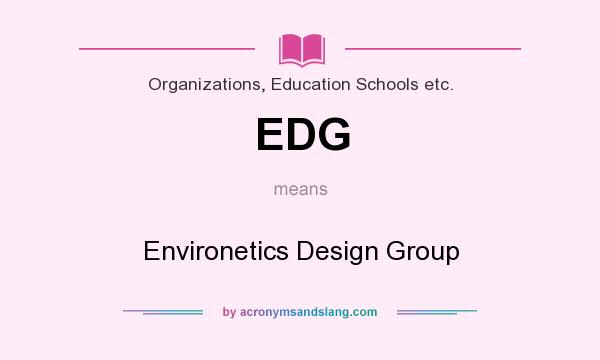 What does EDG mean? It stands for Environetics Design Group