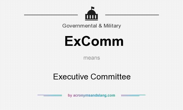 What does ExComm mean? It stands for Executive Committee