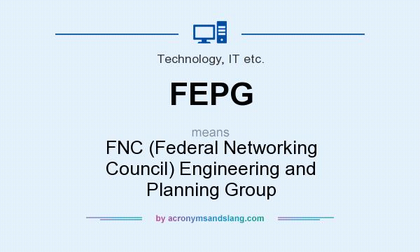 What does FEPG mean? It stands for FNC (Federal Networking Council) Engineering and Planning Group