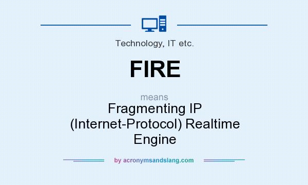 What does FIRE mean? It stands for Fragmenting IP (Internet-Protocol) Realtime Engine