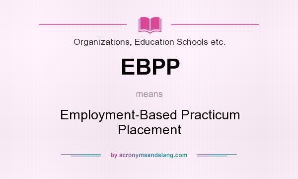 What does EBPP mean? It stands for Employment-Based Practicum Placement