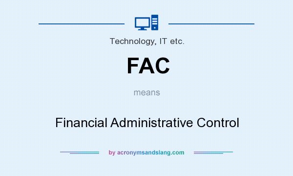 What does FAC mean? It stands for Financial Administrative Control