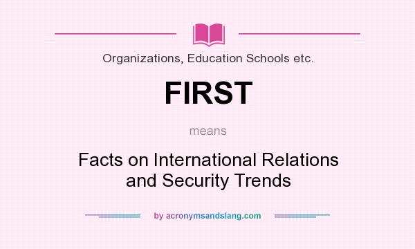 What does FIRST mean? It stands for Facts on International Relations and Security Trends