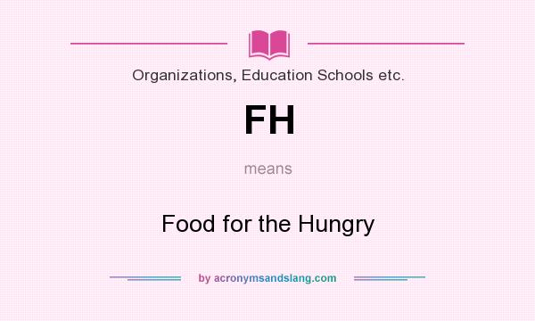What does FH mean? It stands for Food for the Hungry