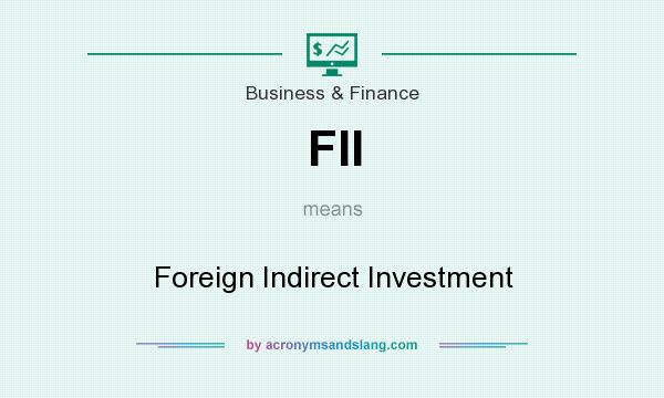 What does FII mean? It stands for Foreign Indirect Investment