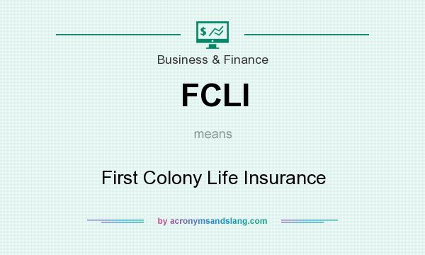 What does FCLI mean? It stands for First Colony Life Insurance