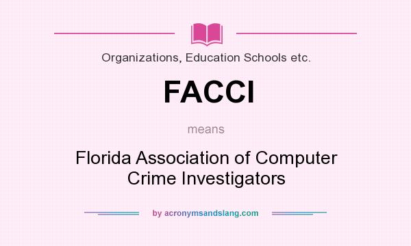 What does FACCI mean? It stands for Florida Association of Computer Crime Investigators