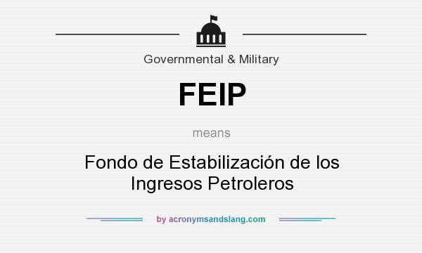 What does FEIP mean? It stands for Fondo de Estabilización de los Ingresos Petroleros