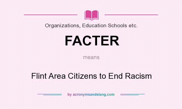 What does FACTER mean? It stands for Flint Area Citizens to End Racism