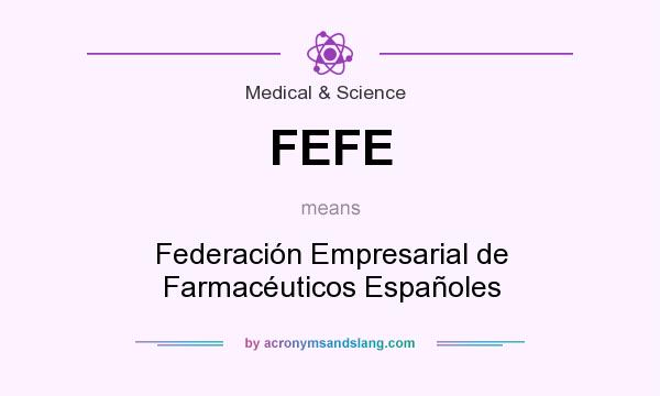 What does FEFE mean? It stands for Federación Empresarial de Farmacéuticos Españoles