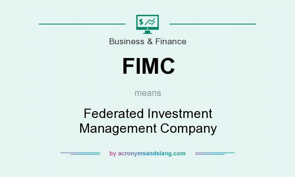 What does FIMC mean? It stands for Federated Investment Management Company