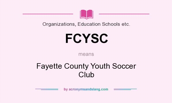 What does FCYSC mean? It stands for Fayette County Youth Soccer Club