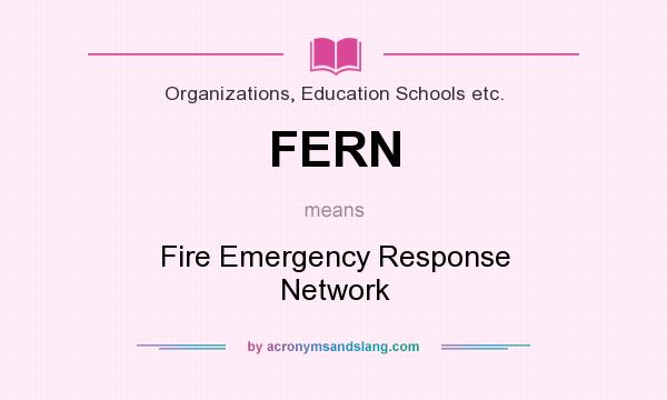 What does FERN mean? It stands for Fire Emergency Response Network
