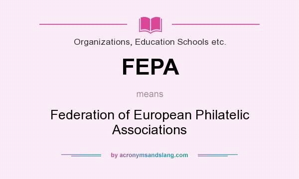 What does FEPA mean? It stands for Federation of European Philatelic Associations
