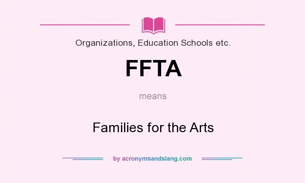 What does FFTA mean? It stands for Families for the Arts