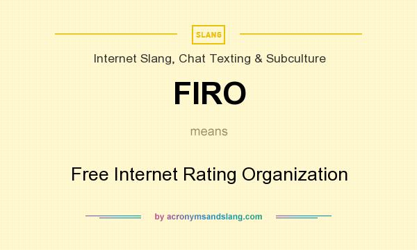 What does FIRO mean? It stands for Free Internet Rating Organization