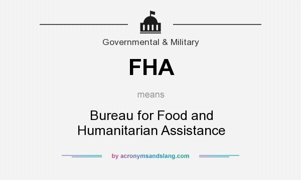 What does FHA mean? It stands for Bureau for Food and Humanitarian Assistance