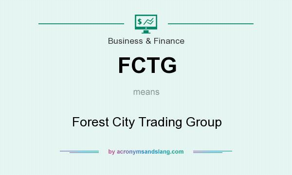 What does FCTG mean? It stands for Forest City Trading Group