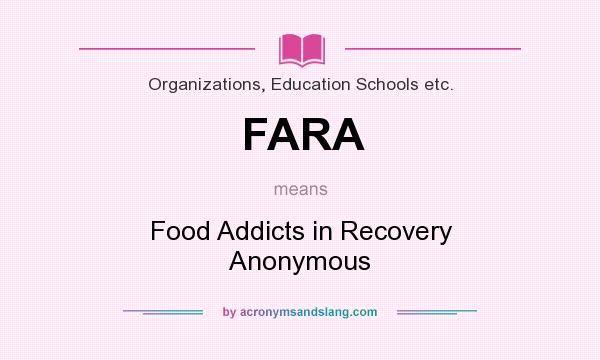 What does FARA mean? It stands for Food Addicts in Recovery Anonymous