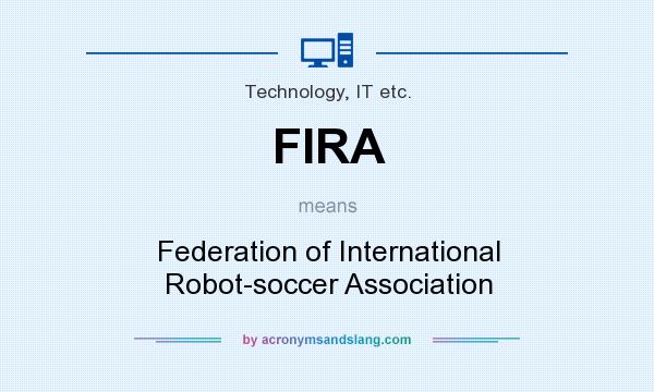 What does FIRA mean? It stands for Federation of International Robot-soccer Association