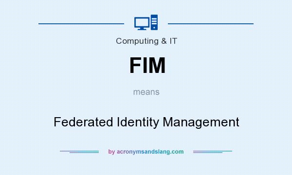 What does FIM mean? It stands for Federated Identity Management