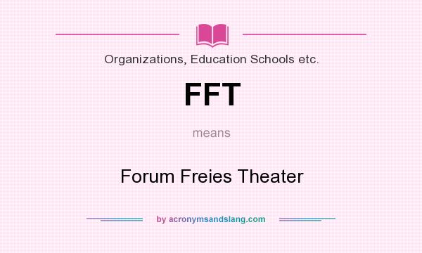 What does FFT mean? It stands for Forum Freies Theater