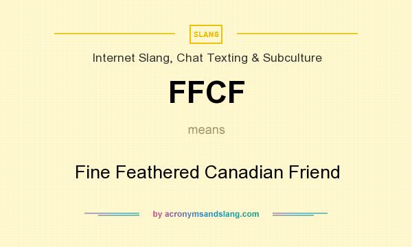 What does FFCF mean? It stands for Fine Feathered Canadian Friend