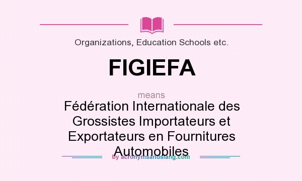 What does FIGIEFA mean? It stands for Fédération Internationale des Grossistes Importateurs et Exportateurs en Fournitures Automobiles