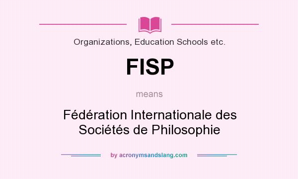 What does FISP mean? It stands for Fédération Internationale des Sociétés de Philosophie
