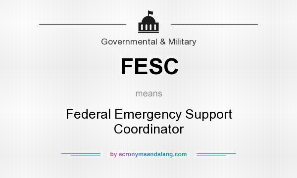 What does FESC mean? It stands for Federal Emergency Support Coordinator