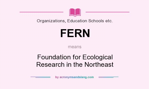 What does FERN mean? It stands for Foundation for Ecological Research in the Northeast