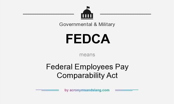 What does FEDCA mean? It stands for Federal Employees Pay Comparability Act