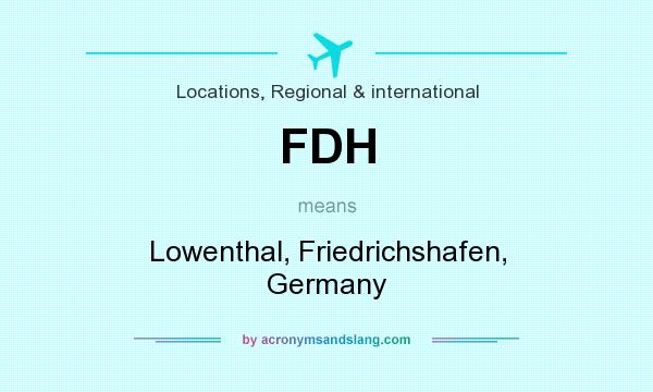 What does FDH mean? It stands for Lowenthal, Friedrichshafen, Germany
