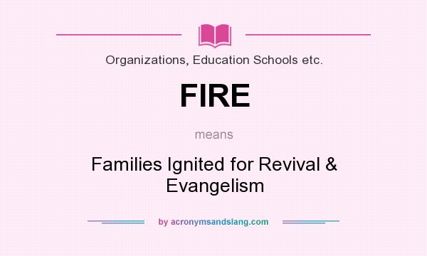 What does FIRE mean? It stands for Families Ignited for Revival & Evangelism