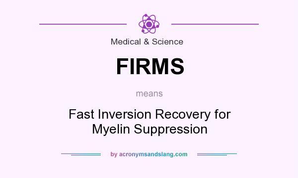 What does FIRMS mean? It stands for Fast Inversion Recovery for Myelin Suppression