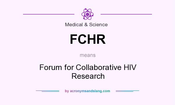 What does FCHR mean? It stands for Forum for Collaborative HIV Research