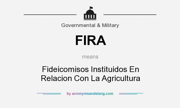 What does FIRA mean? It stands for Fideicomisos Instituidos En Relacion Con La Agricultura