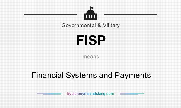 What does FISP mean? It stands for Financial Systems and Payments