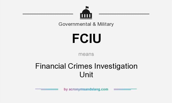 What does FCIU mean? It stands for Financial Crimes Investigation Unit