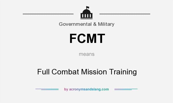What does FCMT mean? It stands for Full Combat Mission Training