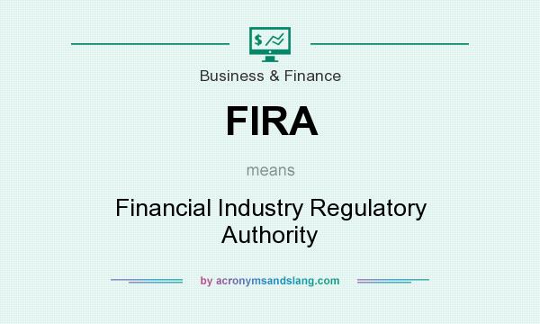 What does FIRA mean? It stands for Financial Industry Regulatory Authority
