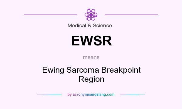 What does EWSR mean? It stands for Ewing Sarcoma Breakpoint Region
