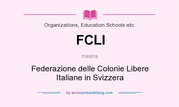 What does FCLI mean? It stands for Federazione delle Colonie Libere Italiane in Svizzera