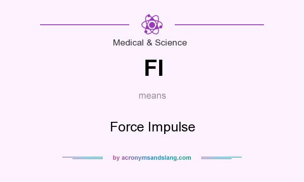 What does FI mean? It stands for Force Impulse