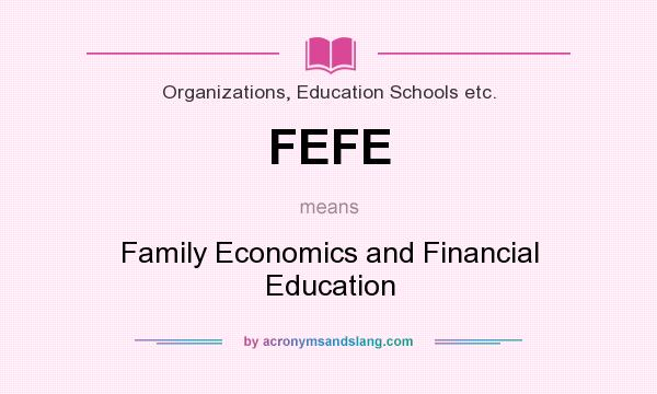 What does FEFE mean? It stands for Family Economics and Financial Education