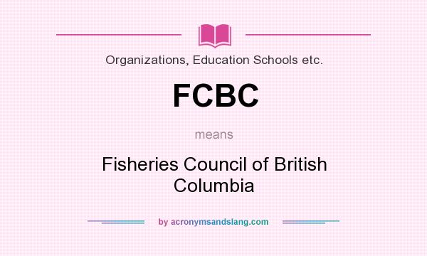 What does FCBC mean? It stands for Fisheries Council of British Columbia