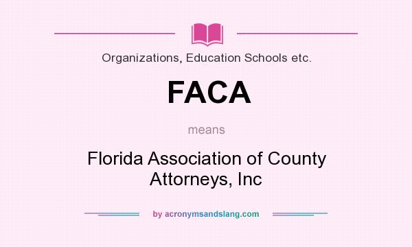 What does FACA mean? It stands for Florida Association of County Attorneys, Inc