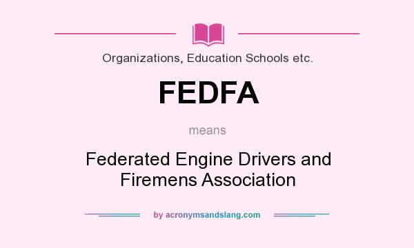 What does FEDFA mean? It stands for Federated Engine Drivers and Firemens Association